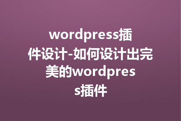 wordpress插件设计-如何设计出完美的wordpress插件