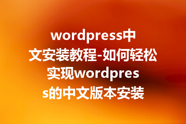 wordpress中文安装教程-如何轻松实现wordpress的中文版本安装