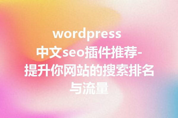 wordpress 中文seo插件推荐-提升你网站的搜索排名与流量