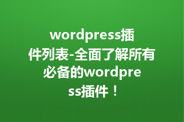 wordpress插件列表-全面了解所有必备的wordpress插件！