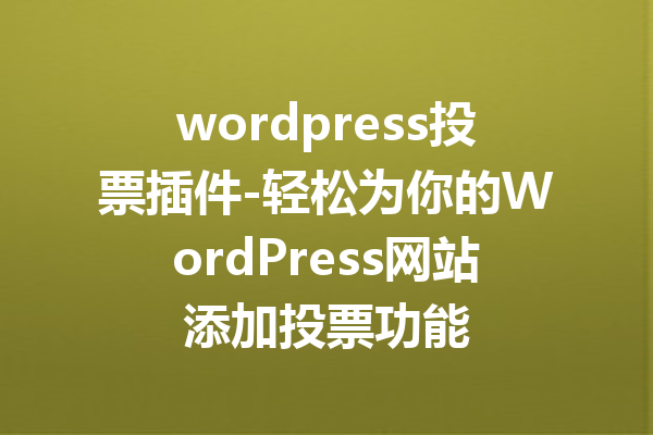 wordpress投票插件-轻松为你的WordPress网站添加投票功能