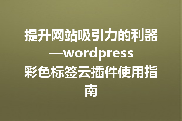 提升网站吸引力的利器—wordpress彩色标签云插件使用指南