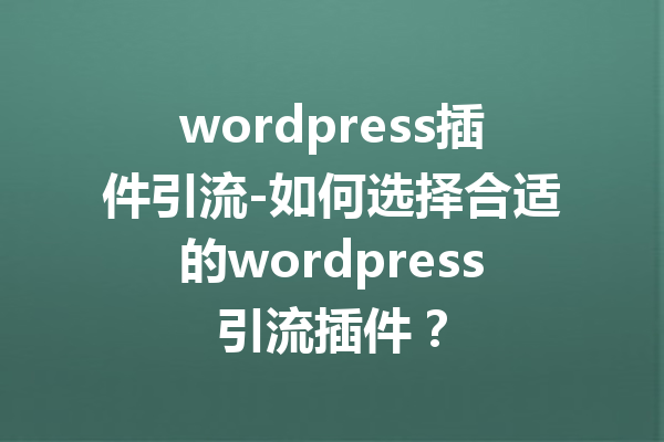 wordpress插件引流-如何选择合适的wordpress引流插件？