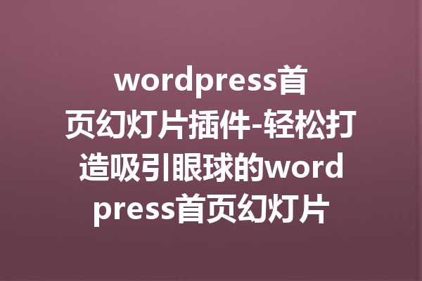 wordpress首页幻灯片插件-轻松打造吸引眼球的wordpress首页幻灯片显示