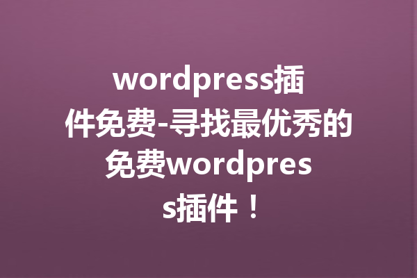 wordpress插件免费-寻找最优秀的免费wordpress插件！