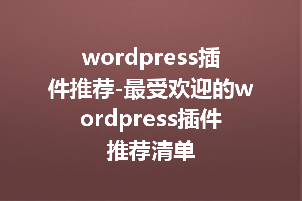 wordpress插件推荐-最受欢迎的wordpress插件推荐清单