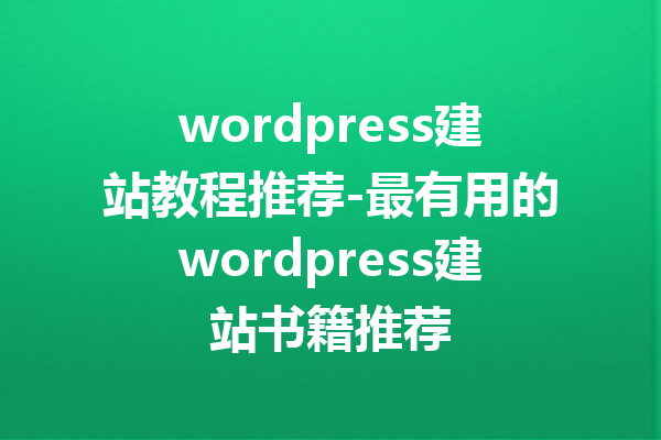 wordpress建站教程推荐-最有用的wordpress建站书籍推荐