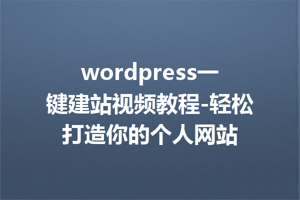 wordpress一键建站视频教程-轻松打造你的个人网站