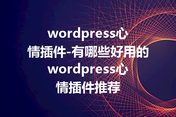 wordpress心情插件-有哪些好用的wordpress心情插件推荐