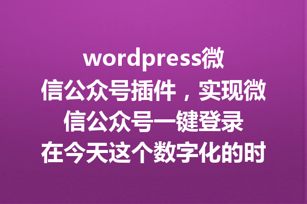 wordpress微信公众号插件，实现微信公众号一键登录
<p>参考文章：<a style=