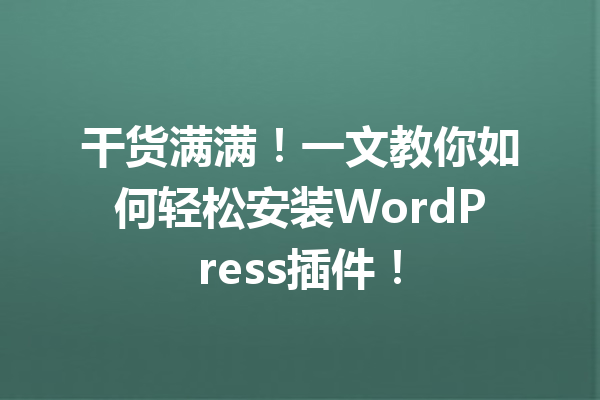 干货满满！一文教你如何轻松安装WordPress插件！