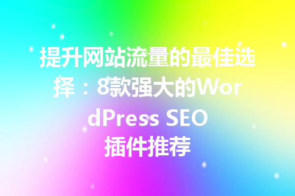 提升网站流量的最佳选择：8款强大的WordPress SEO插件推荐