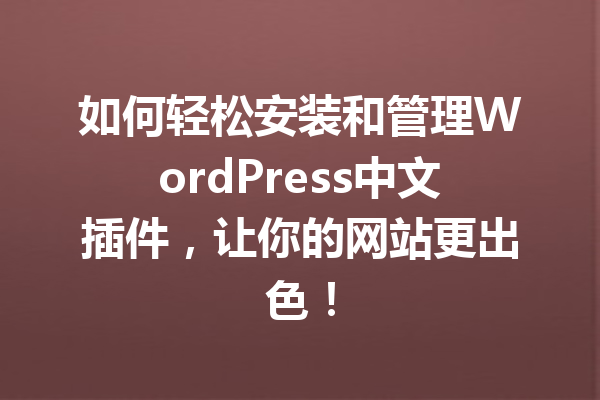 如何轻松安装和管理WordPress中文插件，让你的网站更出色！