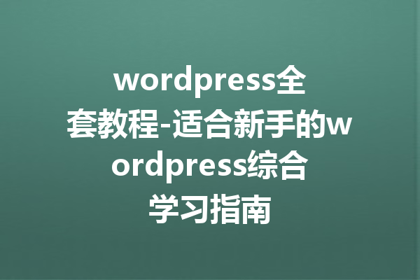 wordpress全套教程-适合新手的wordpress综合学习指南